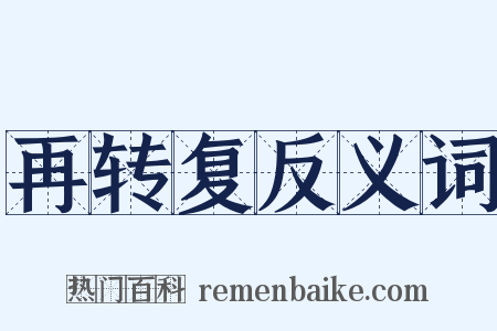 再转复反义词是什么意思的图片
